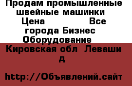 Продам промышленные швейные машинки › Цена ­ 100 000 - Все города Бизнес » Оборудование   . Кировская обл.,Леваши д.